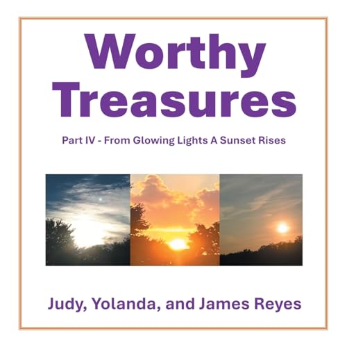Worthy Treasures: Part IV - from Glowing Lights a Sunset Rises