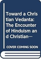 Toward a Christian Vedanta: The Encounter of Hinduism and Christianity According to Bede Griffiths 8170861225 Book Cover