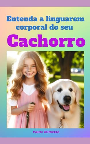 Entenda a Linguagem Corporal do Seu Cachorro: Decodificando os Si...