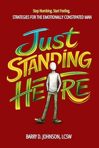 Just Standing Here: Strategies for the Emotionally Constipated Man