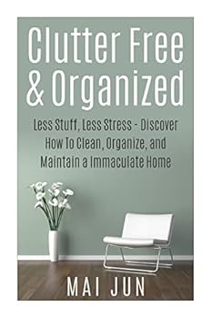 Paperback Clutter Free & Organized: Less Stuff, Less Stress - Discover How To Clean, Organize, and Maintain a Immaculate Home Book