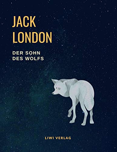 Der Sohn des Wolfs (Vollständige Neuausgabe, übersetzt von Erwin Magnus): Enthält die Erzählungen: Das weiße Schweigen, Der Sohn des Wolfs, In fernem ... der Reise, Eine Odyssee des Nordens u.a.m.