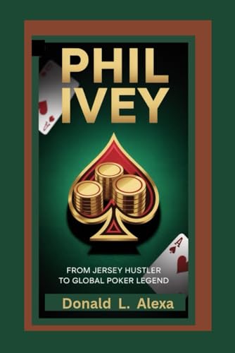 PHIL IVEY: From Jersey Hustler to Global Poker Legend