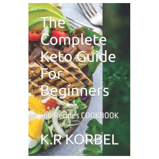 The Complete Keto Guide For Beginners: +60 Recipes COOKBOOK