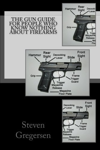 The Gun Guide for People who Know Nothing About Firearms by Mr. Steven Gregersen (2012-12-08)