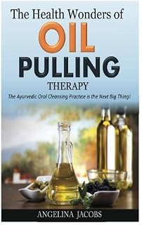 The Health Wonders of Oil Pulling Therapy: The Ayurvedic Oral Cleansing Practice is the Next Big Thing! by Angelina Jacobs (2014-09-17)