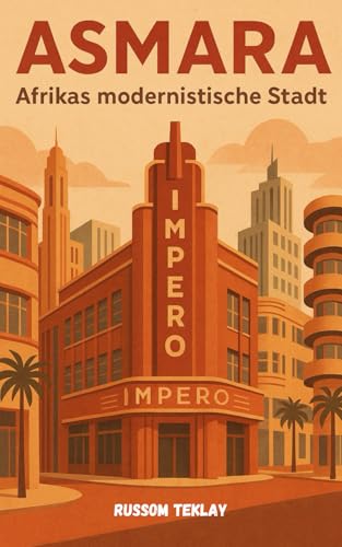 Asmara, Afrikas modernistische Stadt: Eine Reise durch Architektur, Kultur und Widerstandsfähigkeit