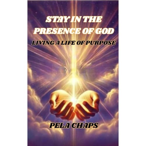 Staying In The Presence Of God: Living a Life of Purpose Audiolibro Por PELA CHAPS arte de portada