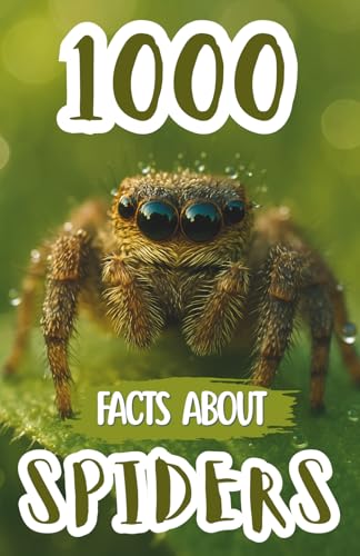 1000 Spider Facts For Kids: Amazing Arachnid Discoveries, Fun Trivia, and Fascinating Insights About Web Weavers, Hunting Habits, Species, and Survival Skills