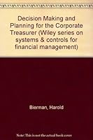Decision Making and Planning for the Corporate Treasurer (Wiley Series on Systems & Controls for Financial Management) 0471072389 Book Cover