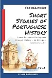 Short Stories of Portuguese History: Learn European Portuguese Easily Through Portuguese History – 25 Short Bilingual Stories with English Translation ... in European Portuguese – For Beginners)