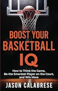 Boost Your Basketball IQ: How to Think the Game, Be the Smartest Player on the Court, and Win More (Basketball Training Skills & Strategies) product image