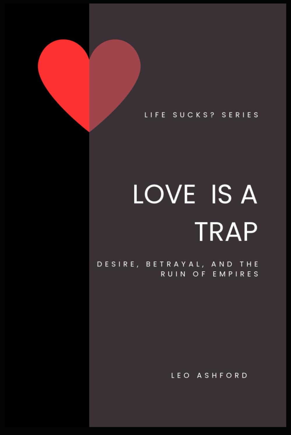 Love is a Trap: Desire, Betrayal, and the Ruin of Empires (Life Sucks?)