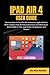 Produktbild IPAD AIR 4 USER GUIDE: Discover How To Use The 10.9 Inch Apple iPad Air 4th Generation With Complete Step By Step Instructions And illustration, With iPadOS 15 Tips And Tricks For Beginners And Senior