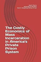 The Costly Economics of Mass Incarceration in America's Private Prison System 179883281X Book Cover