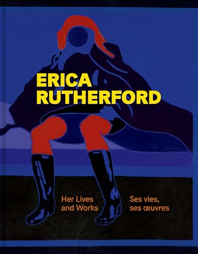Erica Rutherford: Her Lives and Works | Ses vies, ses œuvres (English and French Edition)