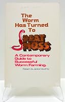 The Worm Has Turned to Peat Moss: A Contemporary Guide to Successful Worm Farming 8221672688 Book Cover