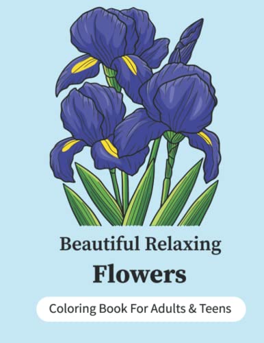 Beautiful Relaxing Flowers Coloring Book For Adults & Teens: beautiful flowers relaxing coloring book for teens