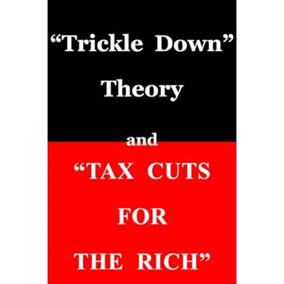 "Trickle Down Theory" and "Tax Cuts for the Rich"