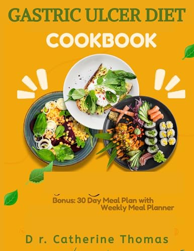 Gastric Ulcer Diet Cookbook: The Ultimate Nutrition Guide with Easy, Anti-Inflammatory, and Low-Sodium Recipes to Naturally Manage and Reverse Gastric Ulcers