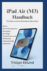 iPad Air (M3) Handbuch Für Neu und vorhandene Benutzer: Klare Einrichtungsanweisungen, wichtige Funktionen und hilfreiche Tastenkombinationen