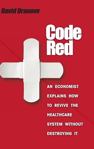 Code Red: An Economist Explains How to Revive the Healthcare System without Destroying It