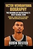 VICTOR WEMBANYAMA BIOGRAPHY: The Making of Basketball’s Next Global Icon - From No. 1 Draft Pick to the NBA’s Most Unstoppable Rising Star