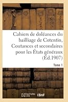 Cahiers de Dola(c)Ances Du Bailliage de Cotentin Coutances Et Secondaires Pour Les A0/00tats Tome 1: A0/00tats Ga(c)Na(c)Raux de 1789. 201451125X Book Cover