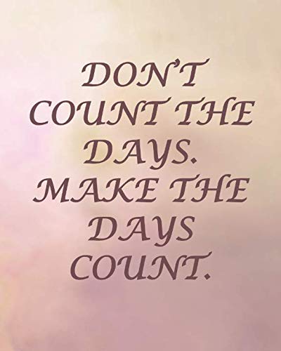 DON'T COUNT THE DAYS. MAKE THE DAYS COUNT.: College Ruled Notebook - With Inspirational Sayings On Each Page - Soft Colored Background      Paperback – March 13, 2019