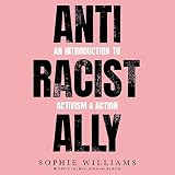 Anti-Racist Ally: An Introduction to Activism and Action
