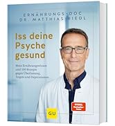 Iss deine Psyche gesund: Mein Ernährungswissen und 100 Rezepte gegen Überlastung, Ängste und Depr...
