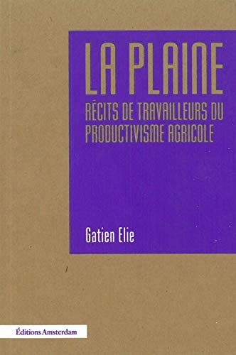 Télécharger La plaine : Récits de travailleurs du productivisme agricole PDF Ebook En Ligne
