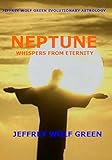 Jeffrey Wolf Green Evolutionary Astrology: Neptune:  Whispers From Eternity