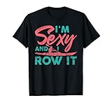 I'm sexy e ho fila it design Divertente Canoa Canoa Kajak Io sono Sexy E Row Esso Canottaggio Maglietta