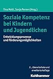 Soziale Kompetenz bei Kindern und Jugendlichen: Entwicklungsprozesse und Förderungsmöglichkeiten