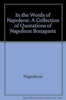 Hardcover In the Words of Napoleon: A Collection of Quotations of Napoleon Bonaparte (English and French Edition) Book