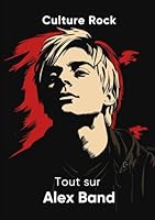 Tout sur Alex Band (Culture Rock - Français) (French Edition) B0F5PKJVGN Book Cover