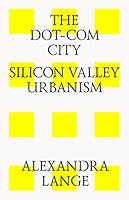 The Dot-Com City: Silicon Valley Urbanism 0992914655 Book Cover