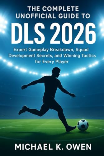 THE COMPLETE UNOFFICIAL GUIDE TO DLS 2026: Expert Gameplay Breakdown, Squad Development Secrets, and Winning Tactics for Every Player