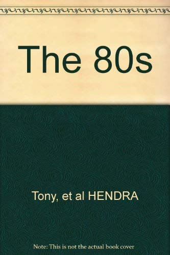Eighties A Look Back at the Tumultuous Decade, 19801989 Hendra, Tony