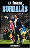 La Fórmula Bordalás: Las claves del entrenador que cambió la historia del Getafe. (Spanish Edition)