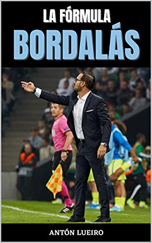 La Fórmula Bordalás: Las claves del entrenador que cambió la historia del Getafe. (Spanish Edition)