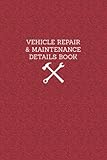  Vehicle Repair & Maintenance Details Book: Vehicle Information Workbook for Recording and Tracking All Maintenance Done to a Vehicle - Red Design Cover