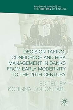 Hardcover Decision Taking, Confidence and Risk Management in Banks from Early Modernity to the 20th Century Book