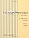 The OCD Workbook: Your Guide to Breaking Free from Obsessive-Compulsive Disorder