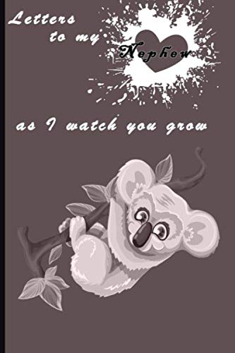 Letters to my Nephew as I watch you grow:: Blank Journal, A thoughtful Gift for New Oncle,Aunt.Antie,Little Familly, Write Memories now ,Read them ... lovely time capsule keepsake forever, Koala