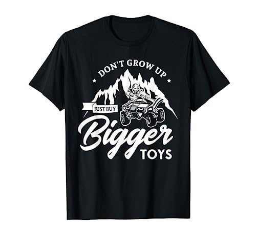 Don't grow up just buy bigger toys Design for a Quad Fan ATV T-Shirt