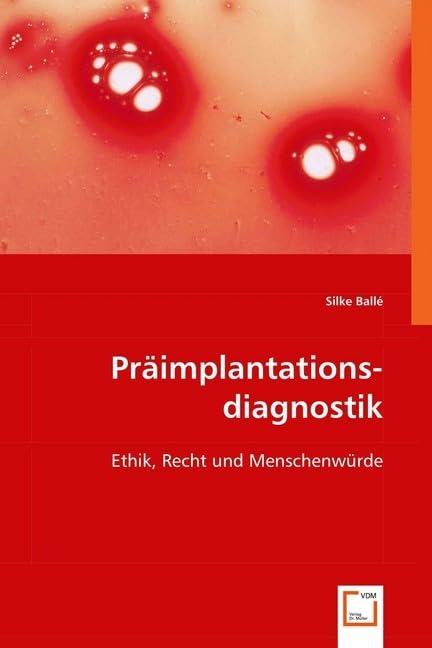 Präimplantationsdiagnostik: Ethik, Recht und Menschenwürde