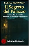  Il Segreto del Palazzo: Venezia, 1712. Un omicidio, un mistero tra i palazzi e il potere nascosto (Delitti nella Storia)