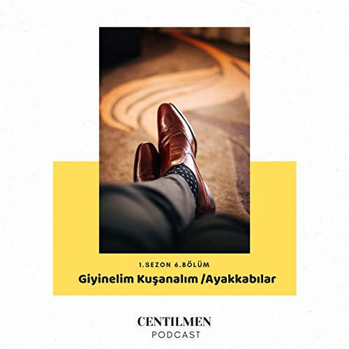 CENTİLMEN 06. - Giyinelim Kuşanalım; "Ayakkabılar"